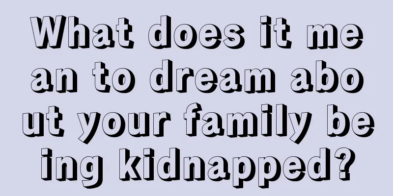 What does it mean to dream about your family being kidnapped?