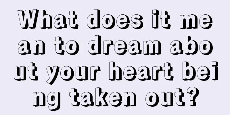 What does it mean to dream about your heart being taken out?