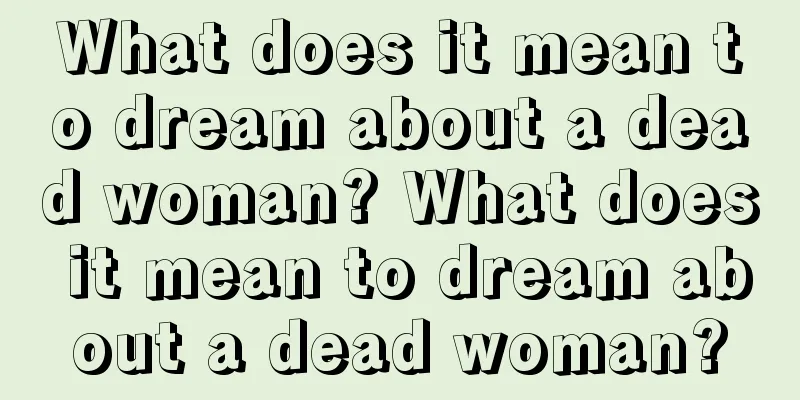 What does it mean to dream about a dead woman? What does it mean to dream about a dead woman?