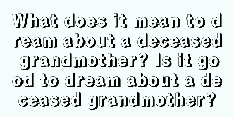 What does it mean to dream about a deceased grandmother? Is it good to dream about a deceased grandmother?