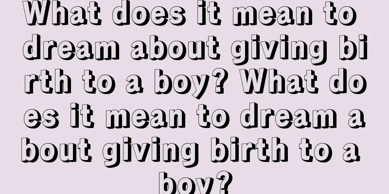 What does it mean to dream about giving birth to a boy? What does it mean to dream about giving birth to a boy?