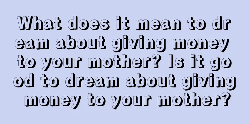 What does it mean to dream about giving money to your mother? Is it good to dream about giving money to your mother?