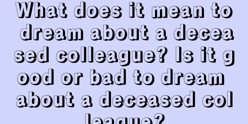 What does it mean to dream about a deceased colleague? Is it good or bad to dream about a deceased colleague?