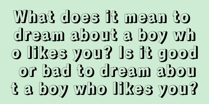 What does it mean to dream about a boy who likes you? Is it good or bad to dream about a boy who likes you?