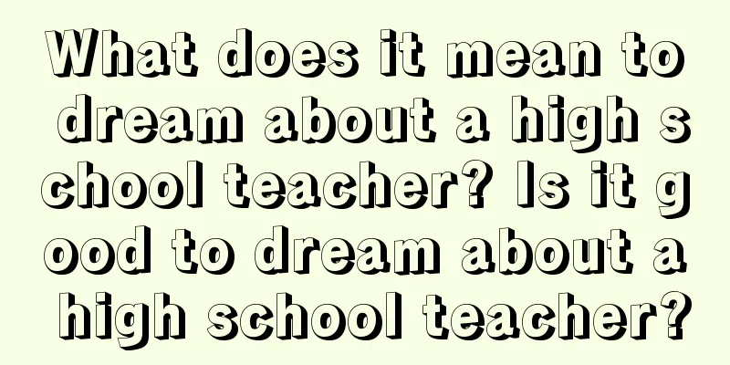 What does it mean to dream about a high school teacher? Is it good to dream about a high school teacher?