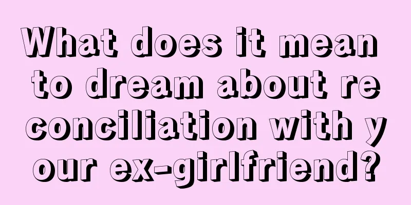 What does it mean to dream about reconciliation with your ex-girlfriend?