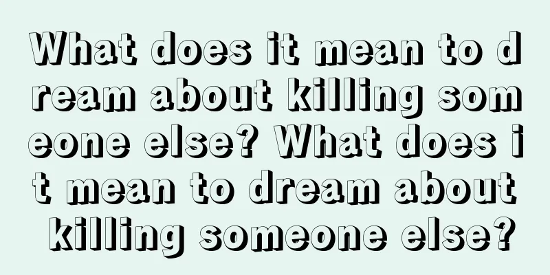 What does it mean to dream about killing someone else? What does it mean to dream about killing someone else?