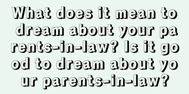 What does it mean to dream about your parents-in-law? Is it good to dream about your parents-in-law?