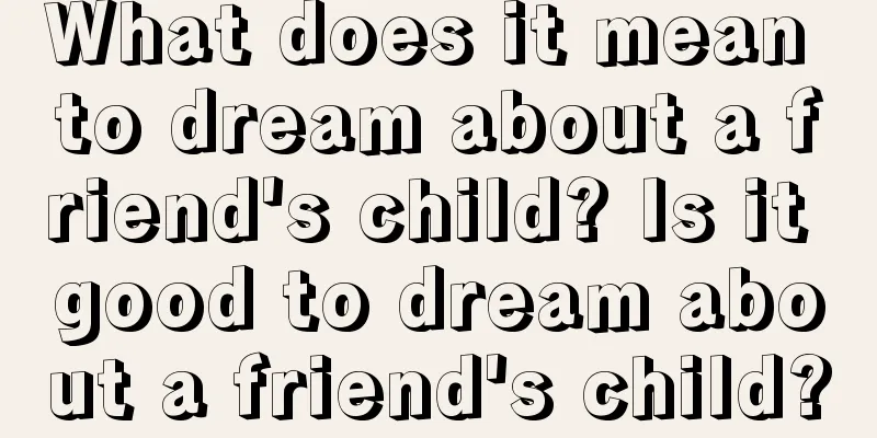 What does it mean to dream about a friend's child? Is it good to dream about a friend's child?