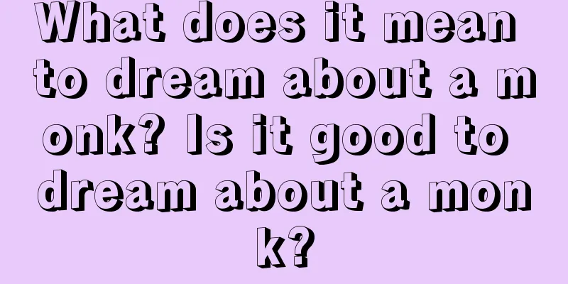 What does it mean to dream about a monk? Is it good to dream about a monk?