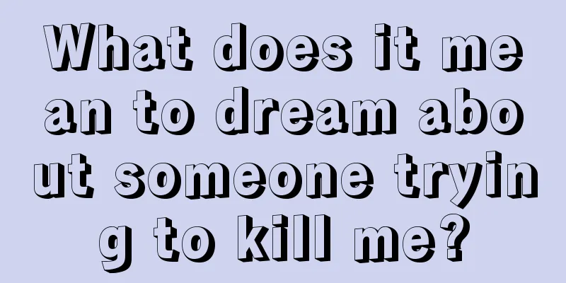 What does it mean to dream about someone trying to kill me?