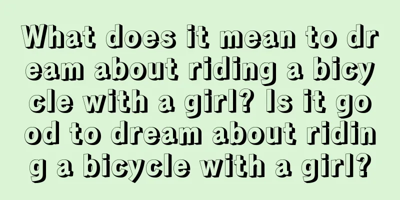 What does it mean to dream about riding a bicycle with a girl? Is it good to dream about riding a bicycle with a girl?