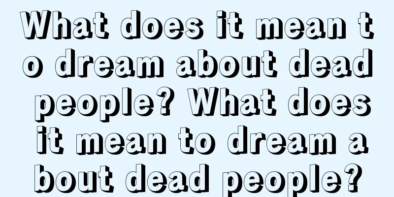 What does it mean to dream about dead people? What does it mean to dream about dead people?