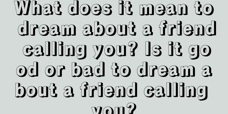 What does it mean to dream about a friend calling you? Is it good or bad to dream about a friend calling you?