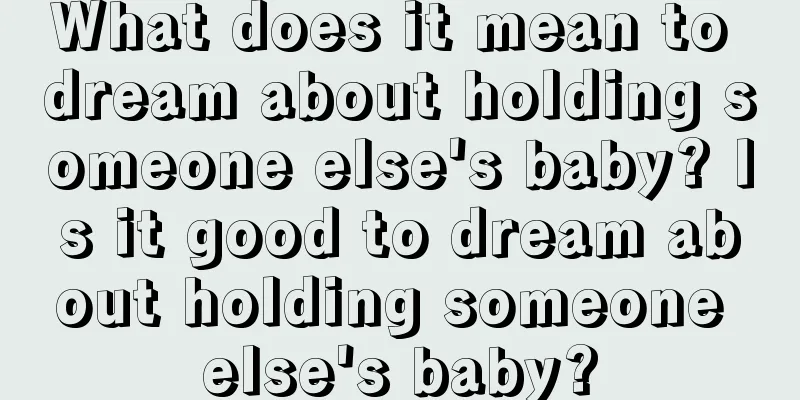 What does it mean to dream about holding someone else's baby? Is it good to dream about holding someone else's baby?