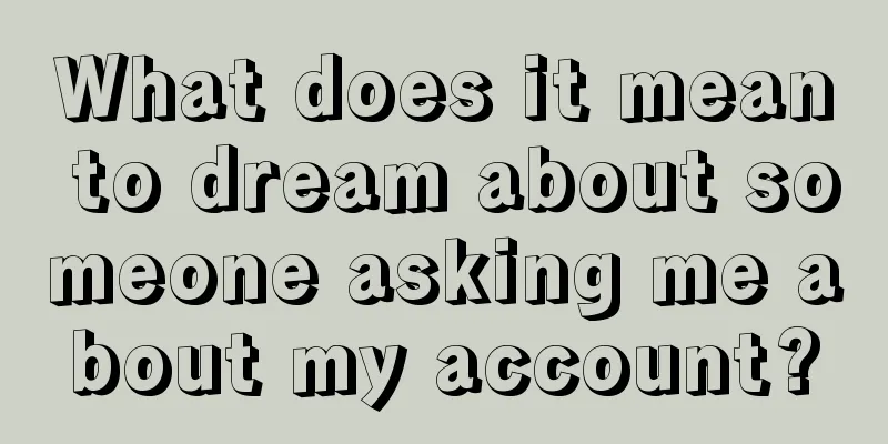 What does it mean to dream about someone asking me about my account?