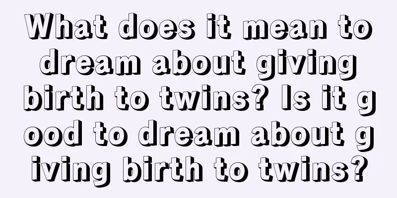 What does it mean to dream about giving birth to twins? Is it good to dream about giving birth to twins?