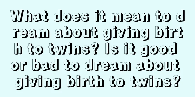 What does it mean to dream about giving birth to twins? Is it good or bad to dream about giving birth to twins?