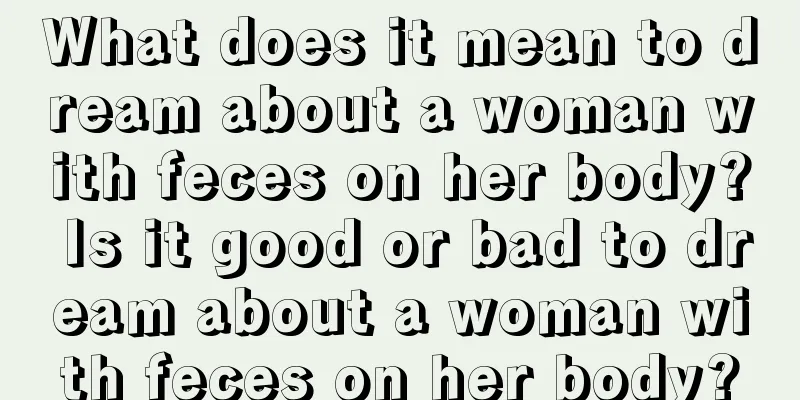 What does it mean to dream about a woman with feces on her body? Is it good or bad to dream about a woman with feces on her body?