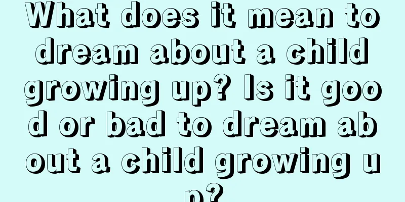 What does it mean to dream about a child growing up? Is it good or bad to dream about a child growing up?