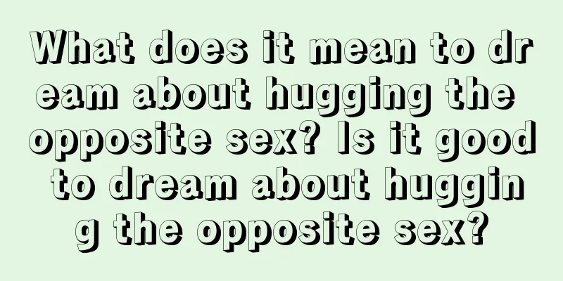 What does it mean to dream about hugging the opposite sex? Is it good to dream about hugging the opposite sex?