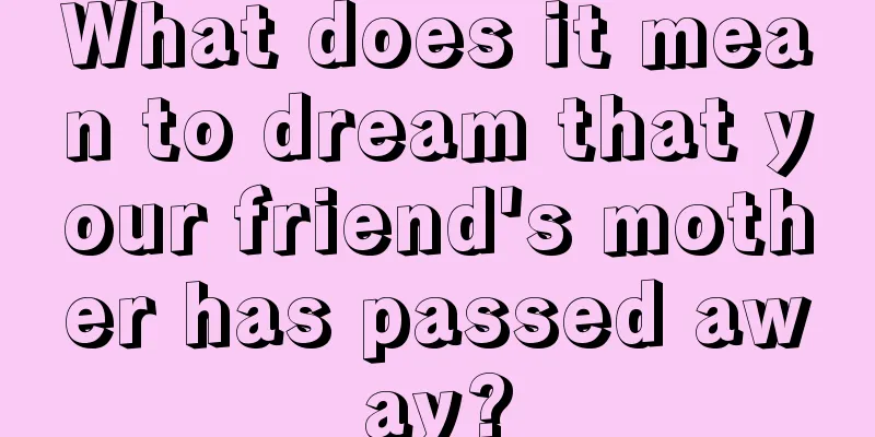 What does it mean to dream that your friend's mother has passed away?