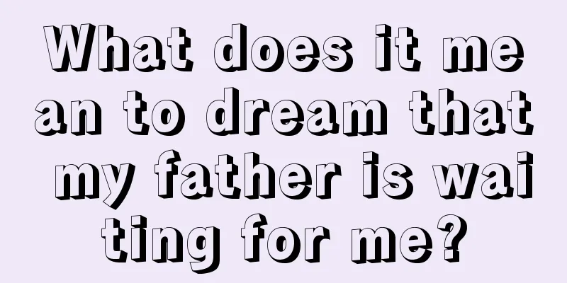 What does it mean to dream that my father is waiting for me?