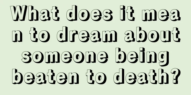 What does it mean to dream about someone being beaten to death?