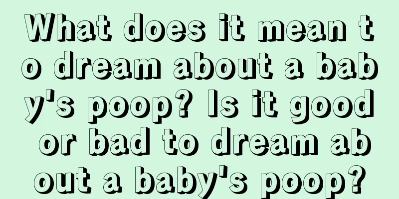 What does it mean to dream about a baby's poop? Is it good or bad to dream about a baby's poop?