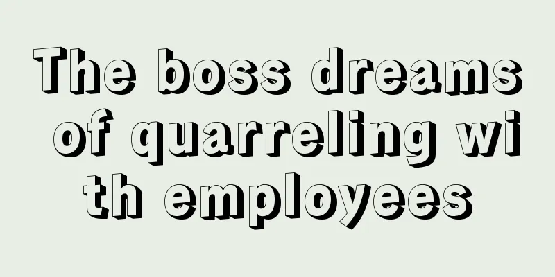 The boss dreams of quarreling with employees