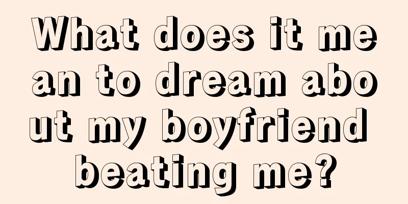 What does it mean to dream about my boyfriend beating me?