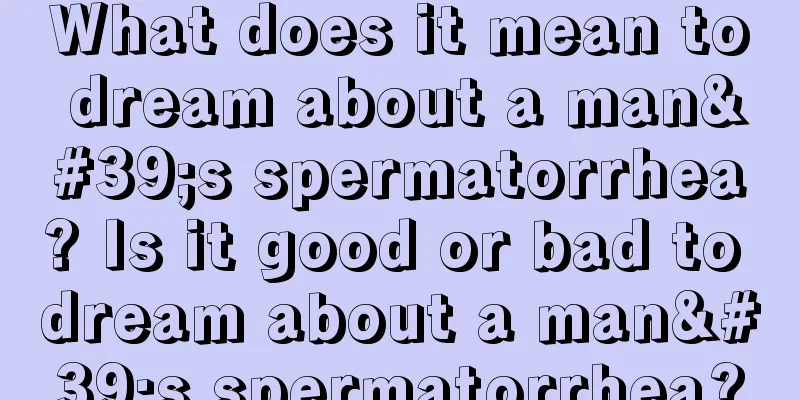 What does it mean to dream about a man's spermatorrhea? Is it good or bad to dream about a man's spermatorrhea?