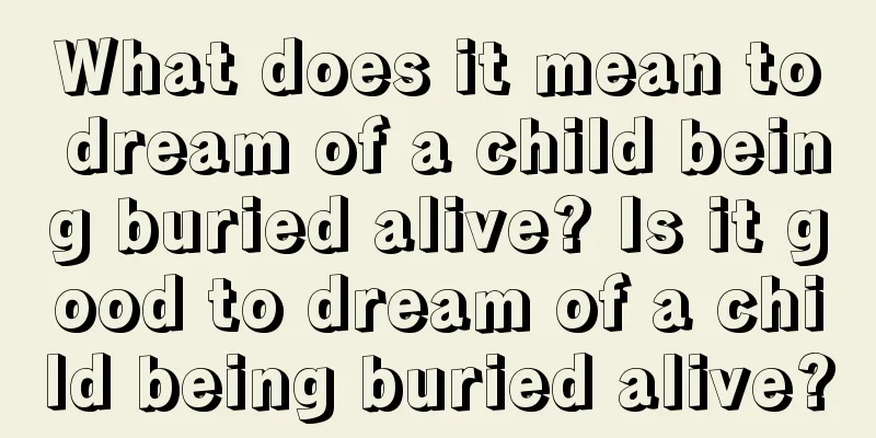 What does it mean to dream of a child being buried alive? Is it good to dream of a child being buried alive?