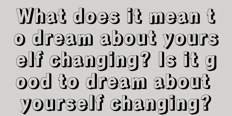 What does it mean to dream about yourself changing? Is it good to dream about yourself changing?