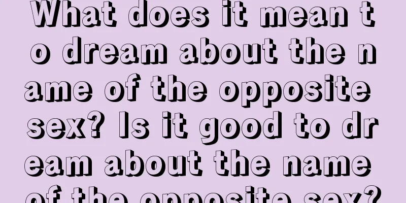 What does it mean to dream about the name of the opposite sex? Is it good to dream about the name of the opposite sex?