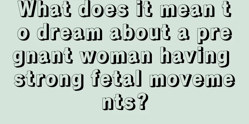 What does it mean to dream about a pregnant woman having strong fetal movements?