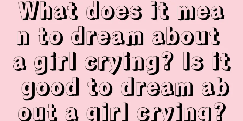 What does it mean to dream about a girl crying? Is it good to dream about a girl crying?