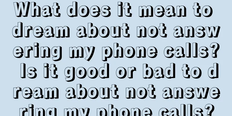 What does it mean to dream about not answering my phone calls? Is it good or bad to dream about not answering my phone calls?