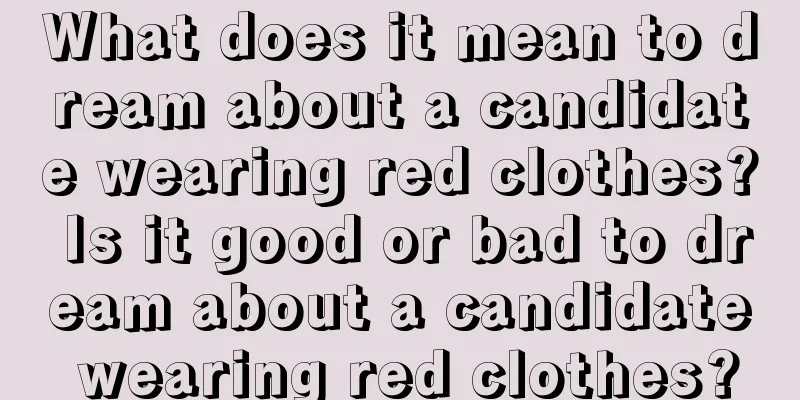 What does it mean to dream about a candidate wearing red clothes? Is it good or bad to dream about a candidate wearing red clothes?