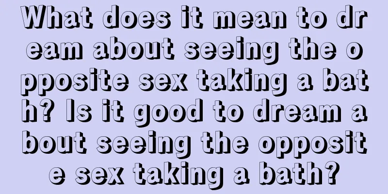 What does it mean to dream about seeing the opposite sex taking a bath? Is it good to dream about seeing the opposite sex taking a bath?