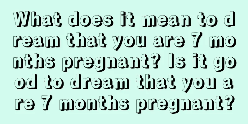 What does it mean to dream that you are 7 months pregnant? Is it good to dream that you are 7 months pregnant?