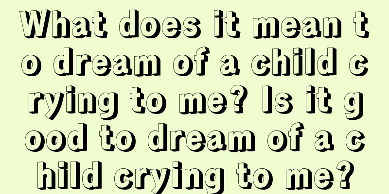 What does it mean to dream of a child crying to me? Is it good to dream of a child crying to me?