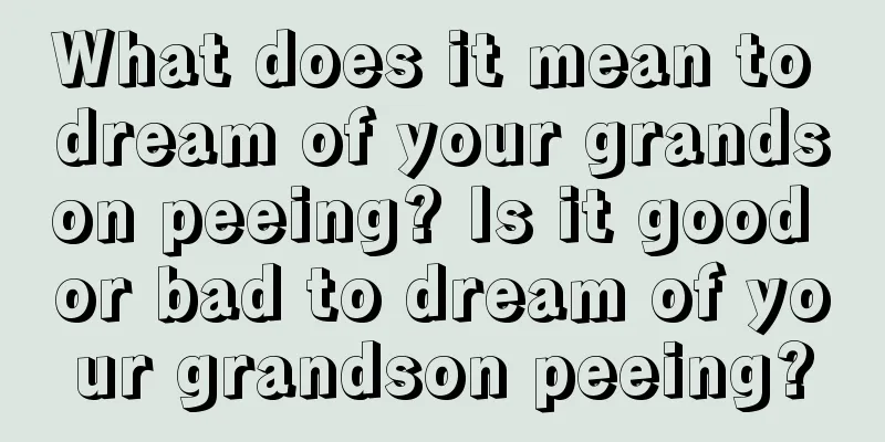 What does it mean to dream of your grandson peeing? Is it good or bad to dream of your grandson peeing?