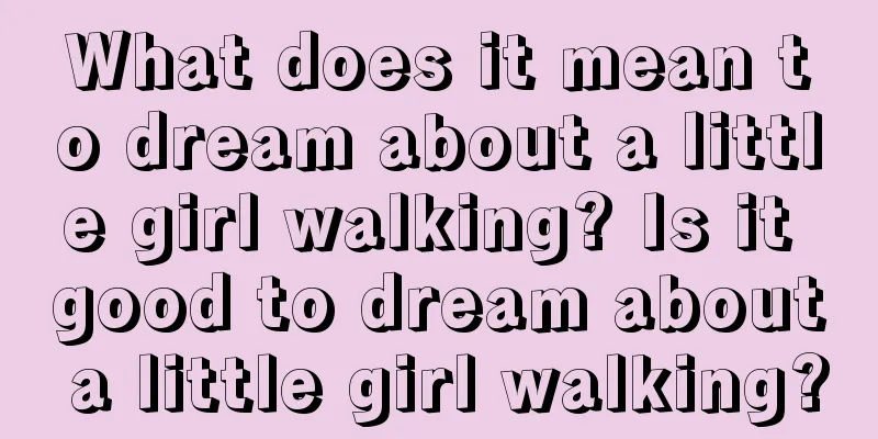 What does it mean to dream about a little girl walking? Is it good to dream about a little girl walking?