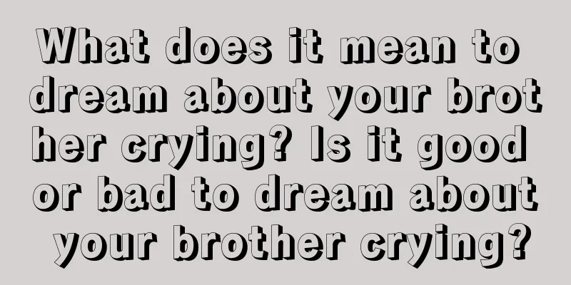 What does it mean to dream about your brother crying? Is it good or bad to dream about your brother crying?