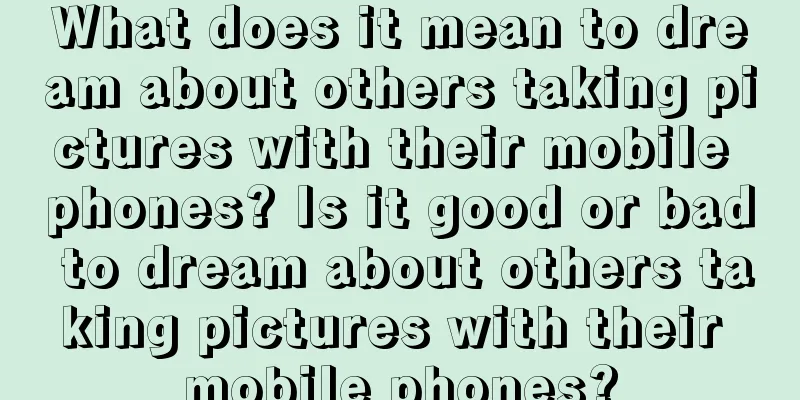 What does it mean to dream about others taking pictures with their mobile phones? Is it good or bad to dream about others taking pictures with their mobile phones?