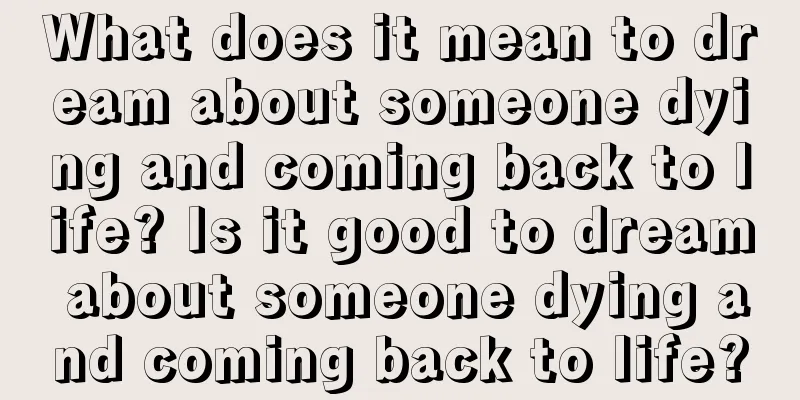 What does it mean to dream about someone dying and coming back to life? Is it good to dream about someone dying and coming back to life?