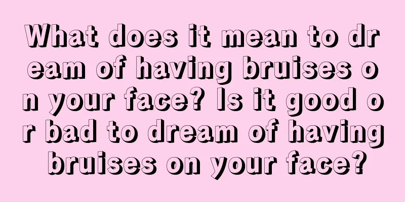 What does it mean to dream of having bruises on your face? Is it good or bad to dream of having bruises on your face?