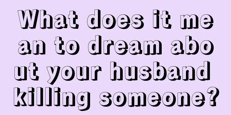 What does it mean to dream about your husband killing someone?