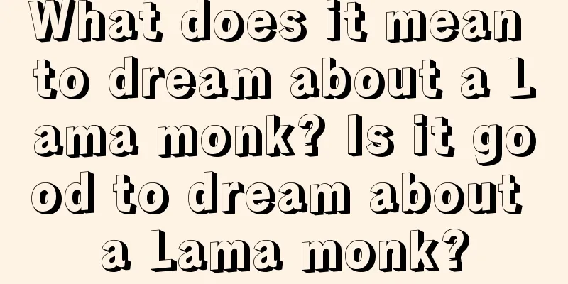 What does it mean to dream about a Lama monk? Is it good to dream about a Lama monk?